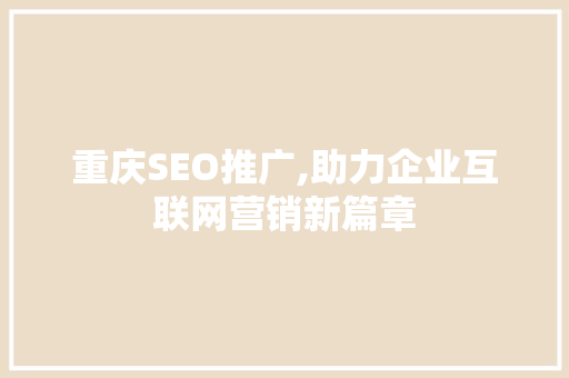 重庆SEO推广,助力企业互联网营销新篇章