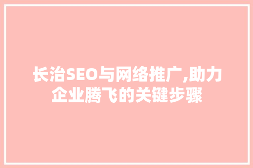 长治SEO与网络推广,助力企业腾飞的关键步骤  第1张