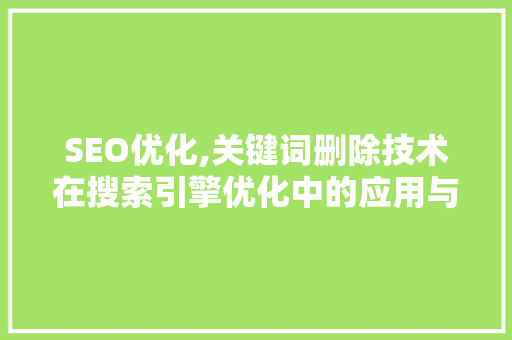 SEO优化,关键词删除技术在搜索引擎优化中的应用与方法