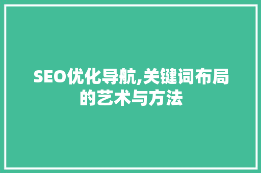 SEO优化导航,关键词布局的艺术与方法