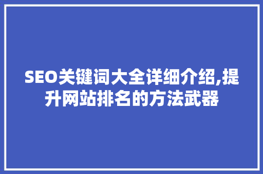 SEO关键词大全详细介绍,提升网站排名的方法武器