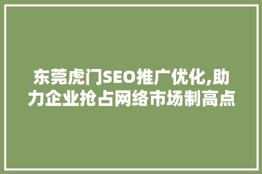 东莞虎门SEO推广优化,助力企业抢占网络市场制高点