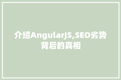 介绍AngularJS,SEO劣势背后的真相
