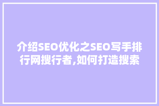 介绍SEO优化之SEO写手排行网搜行者,如何打造搜索引擎排名的“利器”
