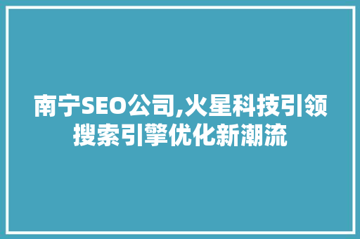 南宁SEO公司,火星科技引领搜索引擎优化新潮流