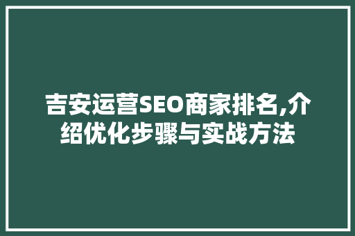 吉安运营SEO商家排名,介绍优化步骤与实战方法