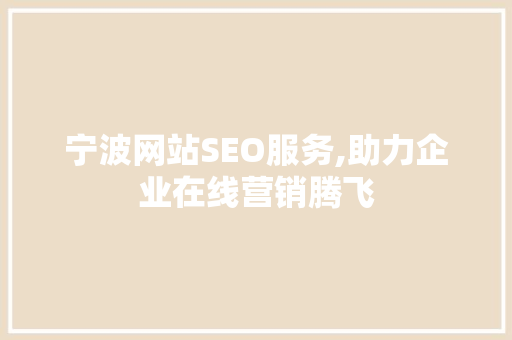 宁波网站SEO服务,助力企业在线营销腾飞