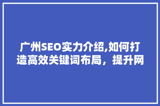 广州SEO实力介绍,如何打造高效关键词布局，提升网站排名
