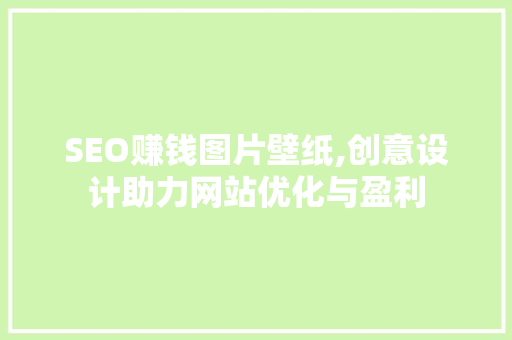 SEO赚钱图片壁纸,创意设计助力网站优化与盈利