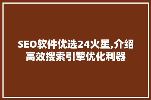 SEO软件优选24火星,介绍高效搜索引擎优化利器