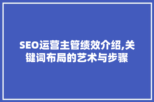 SEO运营主管绩效介绍,关键词布局的艺术与步骤  第1张