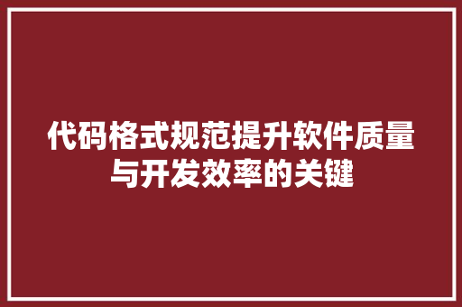 代码格式规范提升软件质量与开发效率的关键