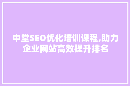 中堂SEO优化培训课程,助力企业网站高效提升排名  第1张