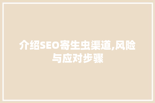 介绍SEO寄生虫渠道,风险与应对步骤