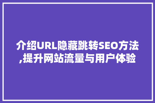介绍URL隐藏跳转SEO方法,提升网站流量与用户体验