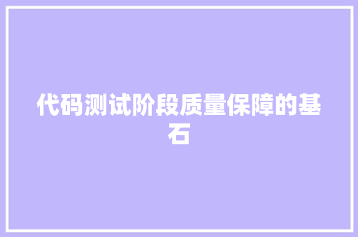 代码测试阶段质量保障的基石