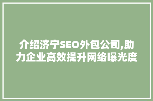 介绍济宁SEO外包公司,助力企业高效提升网络曝光度