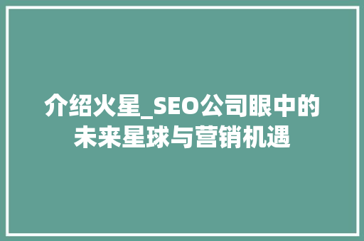 介绍火星_SEO公司眼中的未来星球与营销机遇