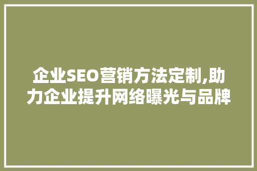 企业SEO营销方法定制,助力企业提升网络曝光与品牌影响力  第1张