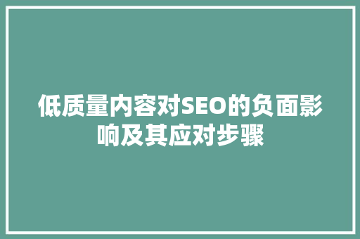 低质量内容对SEO的负面影响及其应对步骤