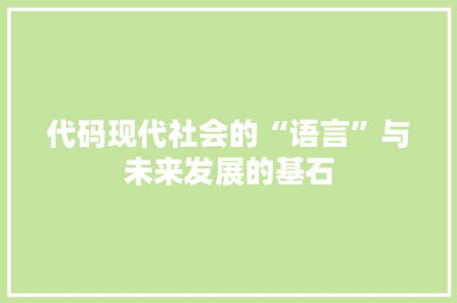 代码现代社会的“语言”与未来发展的基石