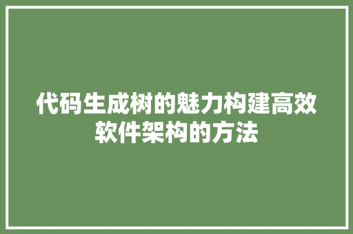 代码生成树的魅力构建高效软件架构的方法