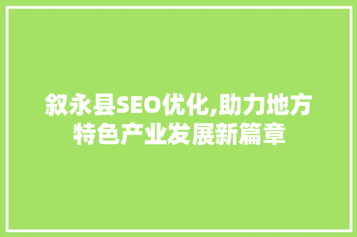 叙永县SEO优化,助力地方特色产业发展新篇章