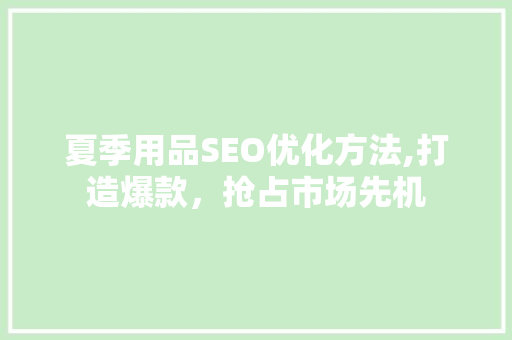 夏季用品SEO优化方法,打造爆款，抢占市场先机
