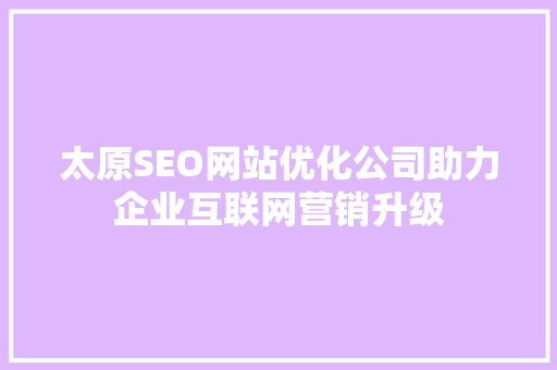 太原SEO网站优化公司助力企业互联网营销升级
