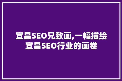 宜昌SEO兄致画,一幅描绘宜昌SEO行业的画卷