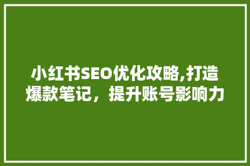 小红书SEO优化攻略,打造爆款笔记，提升账号影响力