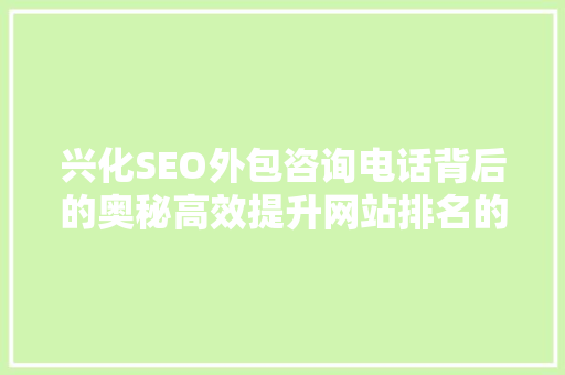 兴化SEO外包咨询电话背后的奥秘高效提升网站排名的秘密武器