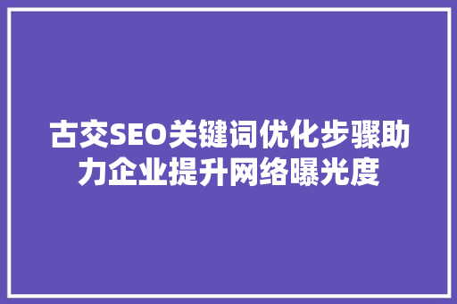 古交SEO关键词优化步骤助力企业提升网络曝光度  第1张