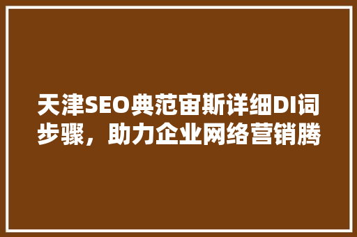 天津SEO典范宙斯详细DI词步骤，助力企业网络营销腾飞
