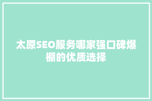 太原SEO服务哪家强口碑爆棚的优质选择