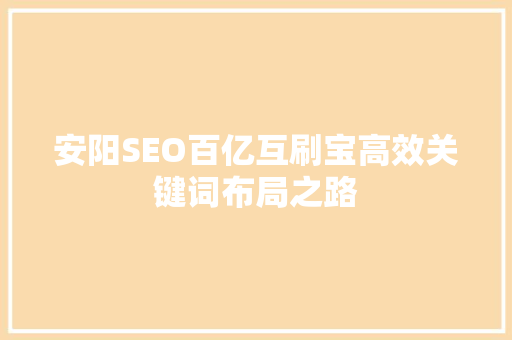 安阳SEO百亿互刷宝高效关键词布局之路  第1张