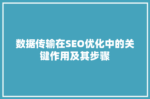数据传输在SEO优化中的关键作用及其步骤  第1张
