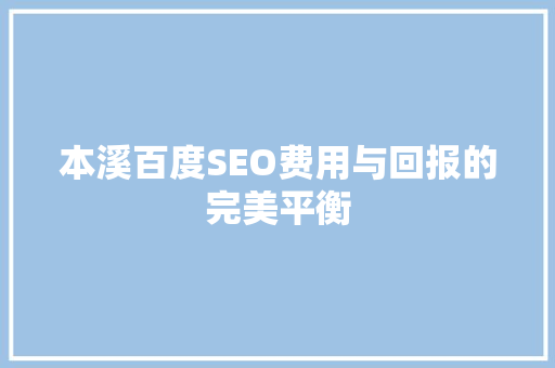 本溪百度SEO费用与回报的完美平衡