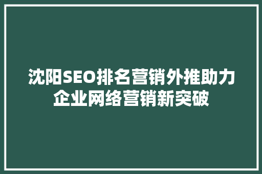 沈阳SEO排名营销外推助力企业网络营销新突破  第1张