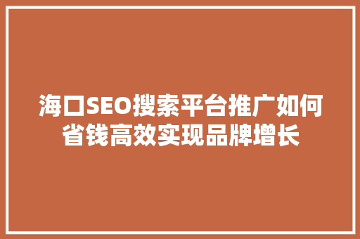 海口SEO搜索平台推广如何省钱高效实现品牌增长