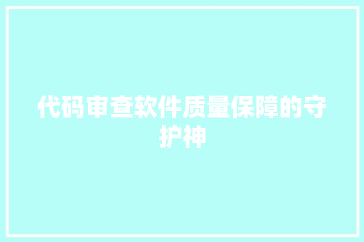 代码审查软件质量保障的守护神