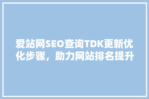 爱站网SEO查询TDK更新优化步骤，助力网站排名提升