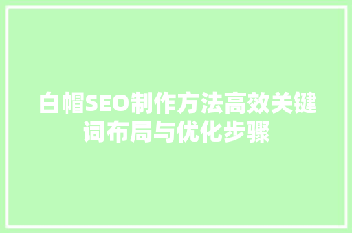 白帽SEO制作方法高效关键词布局与优化步骤