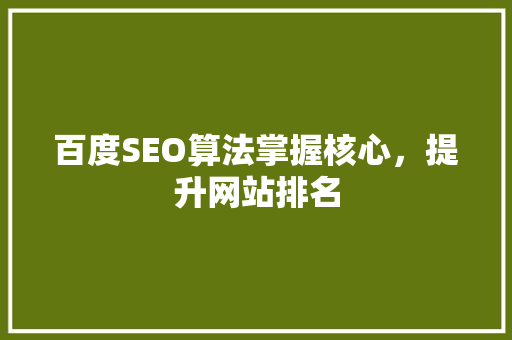 百度SEO算法掌握核心，提升网站排名