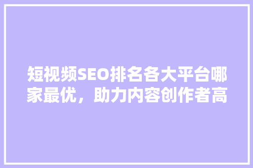 短视频SEO排名各大平台哪家最优，助力内容创作者高效引流