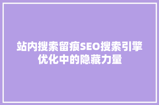 站内搜索留痕SEO搜索引擎优化中的隐藏力量