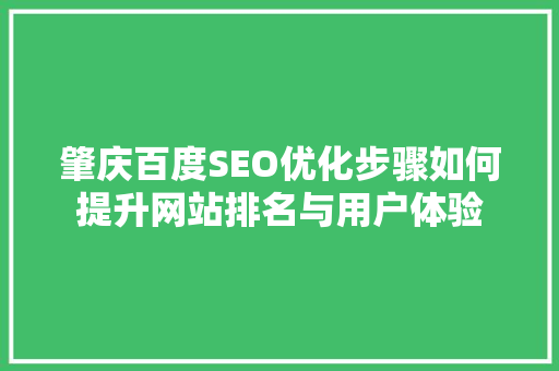 肇庆百度SEO优化步骤如何提升网站排名与用户体验