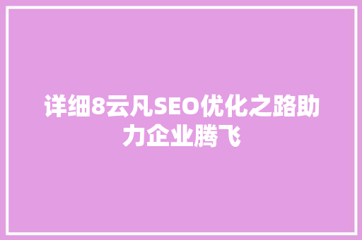 详细8云凡SEO优化之路助力企业腾飞