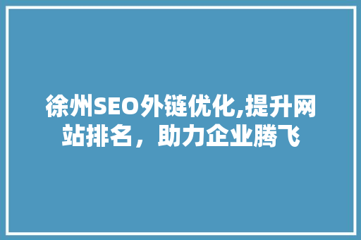 徐州SEO外链优化,提升网站排名，助力企业腾飞