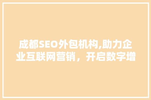 成都SEO外包机构,助力企业互联网营销，开启数字增长新篇章
